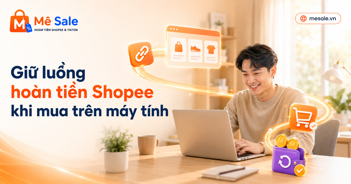 Giữ luồng hoàn tiền Shopee khi mua trên máy tính