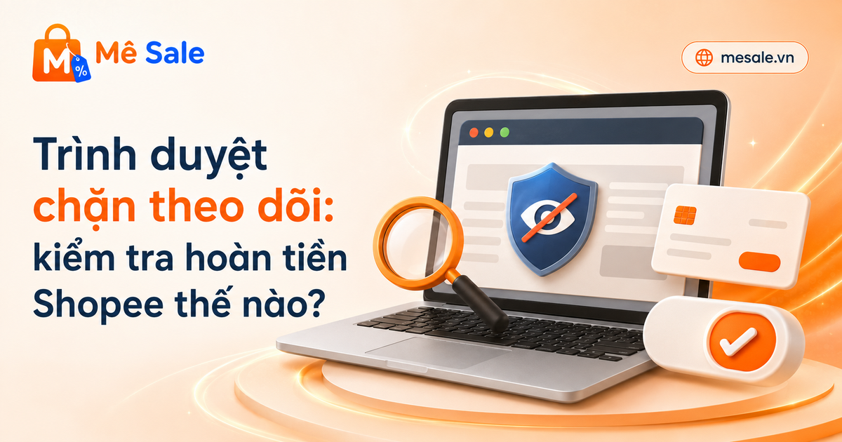 Trình duyệt chặn theo dõi: kiểm tra hoàn tiền Shopee thế nào?