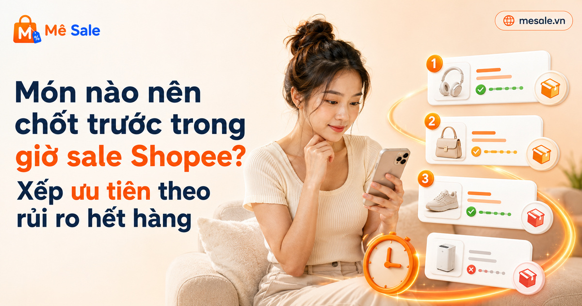 Món nào nên chốt trước trong giờ sale Shopee? Xếp ưu tiên theo rủi ro hết hàng