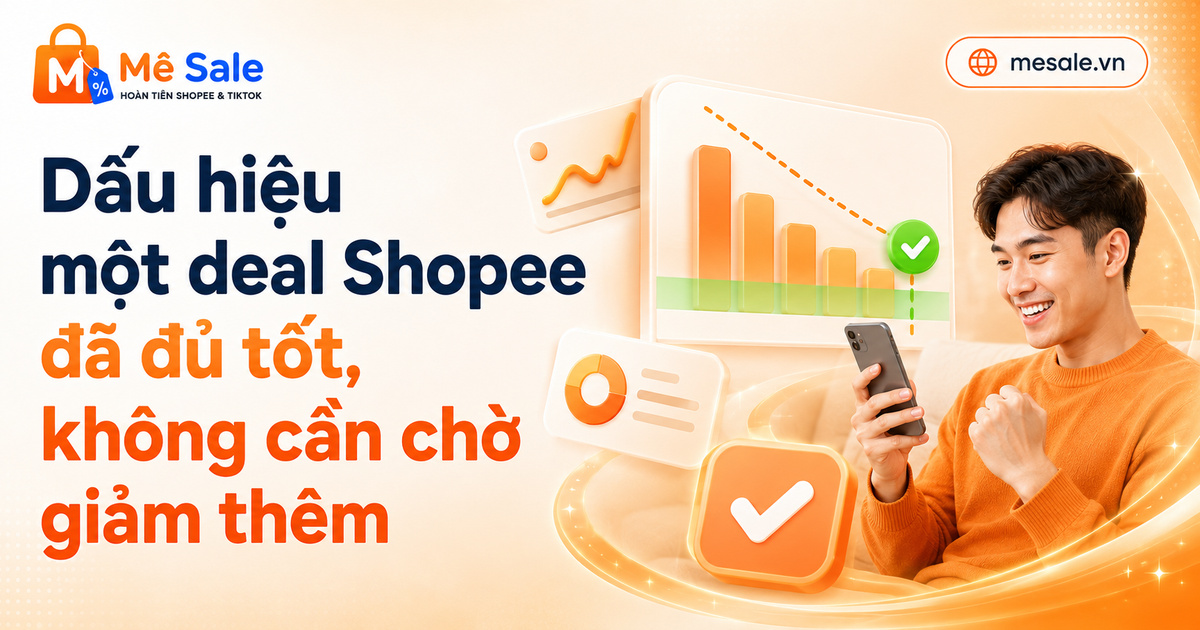 Dấu hiệu một deal Shopee đã đủ tốt, không cần chờ giảm thêm