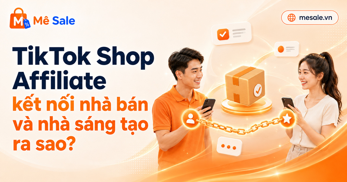 TikTok Shop Affiliate kết nối nhà bán và nhà sáng tạo ra sao?