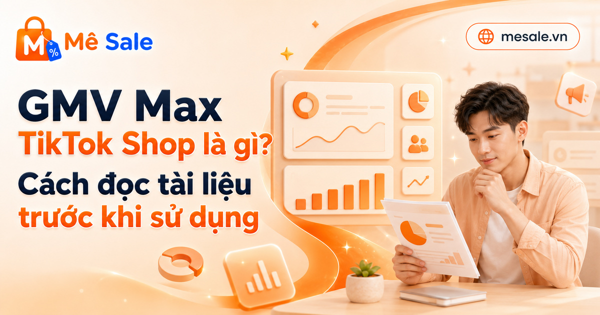 GMV Max TikTok Shop là gì? Cách đọc tài liệu trước khi sử dụng