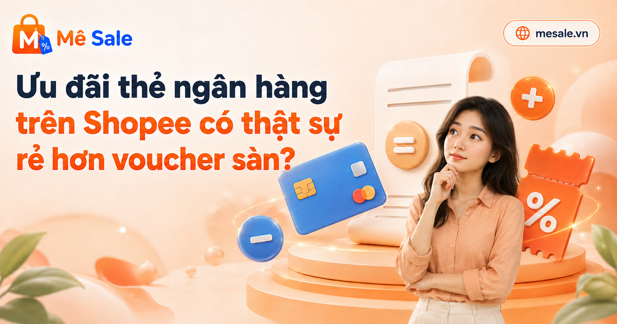 Ưu đãi thẻ ngân hàng trên Shopee có thật sự rẻ hơn voucher sàn?